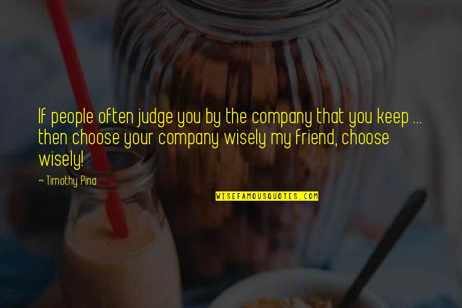 You Choose Quotes By Timothy Pina: If people often judge you by the company You Choose Quotes By Timothy Pina: If people often judge you by the company