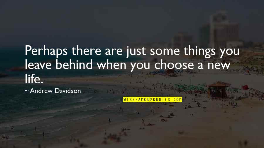 You Choose To Leave Quotes By Andrew Davidson: Perhaps there are just some things you leave