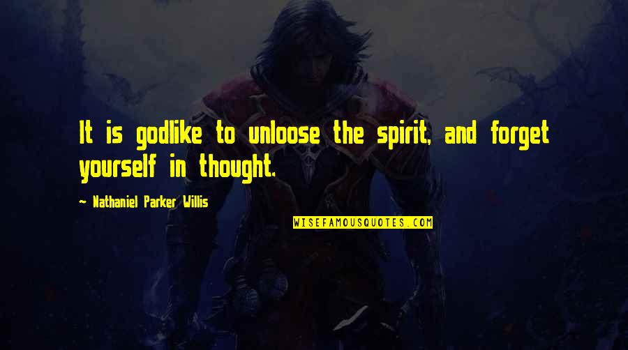 You Choose To Leave Quotes By Nathaniel Parker Willis: It is godlike to unloose the spirit, and