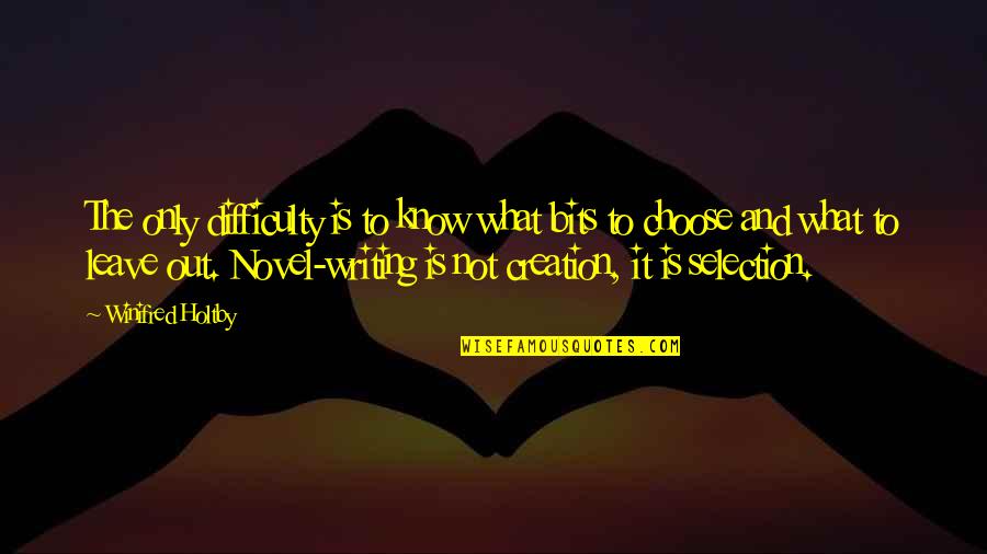 You Choose To Leave Quotes By Winifred Holtby: The only difficulty is to know what bits