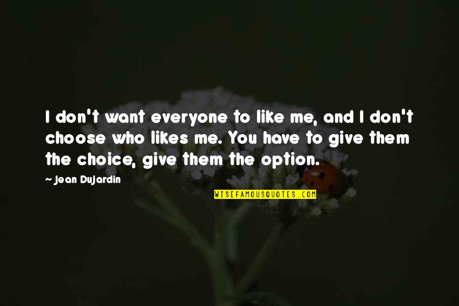 You Choose Who You Want To Be Quotes By Jean Dujardin: I don't want everyone to like me, and