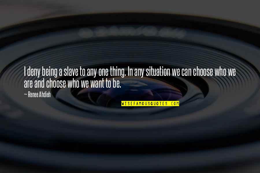 You Choose Who You Want To Be Quotes By Renee Ahdieh: I deny being a slave to any one
