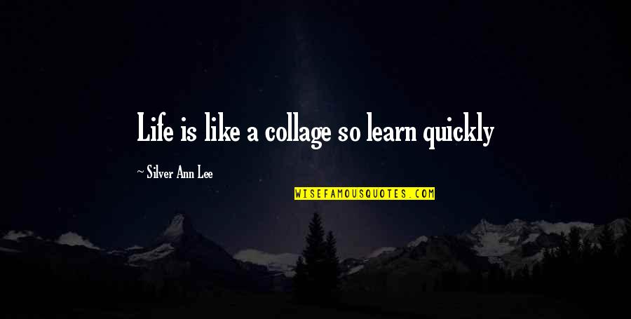 You Choose Your Friends Over Me Quotes By Silver Ann Lee: Life is like a collage so learn quickly