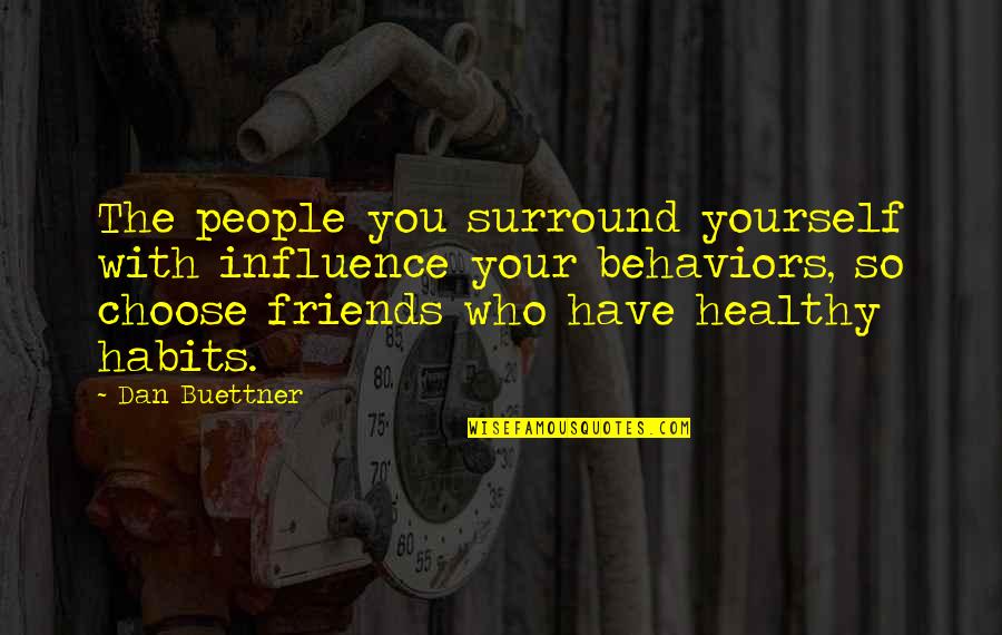 You Choose Your Friends Quotes By Dan Buettner: The people you surround yourself with influence your