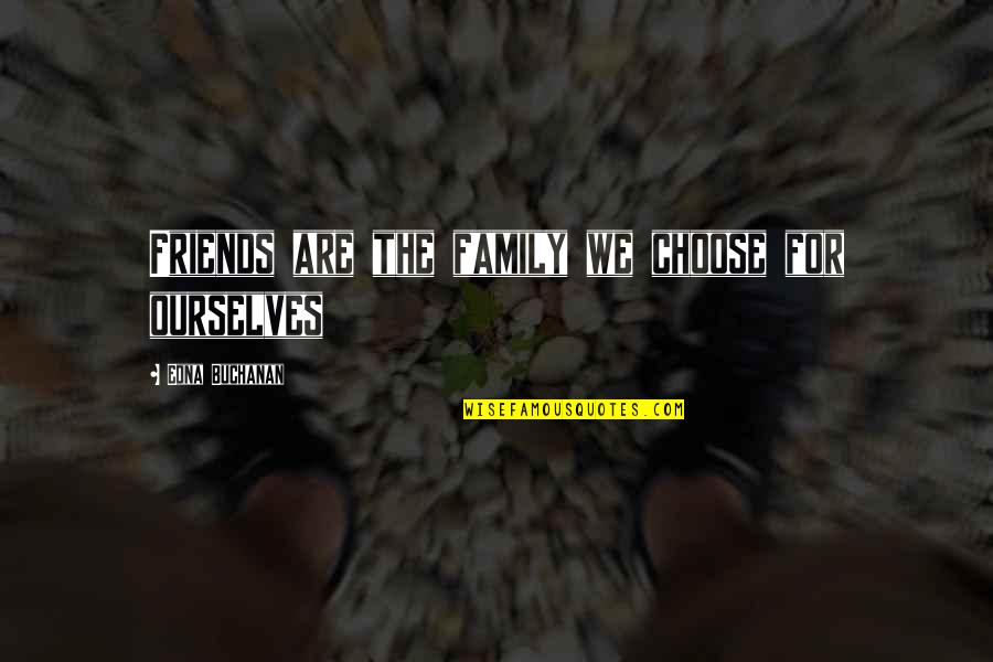 You Choose Your Friends Quotes By Edna Buchanan: Friends are the family we choose for ourselves