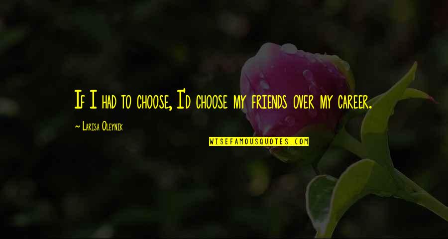 You Choose Your Friends Quotes By Larisa Oleynik: If I had to choose, I'd choose my
