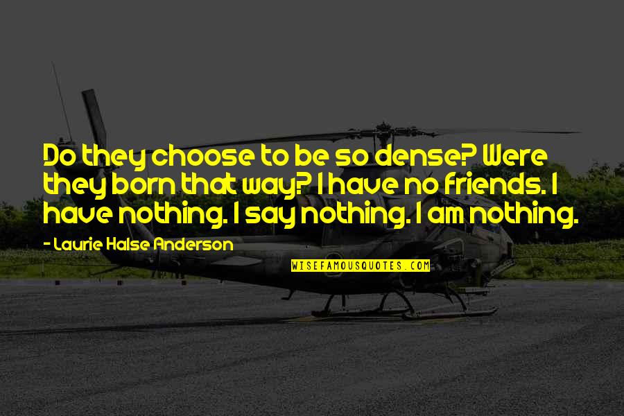 You Choose Your Friends Quotes By Laurie Halse Anderson: Do they choose to be so dense? Were