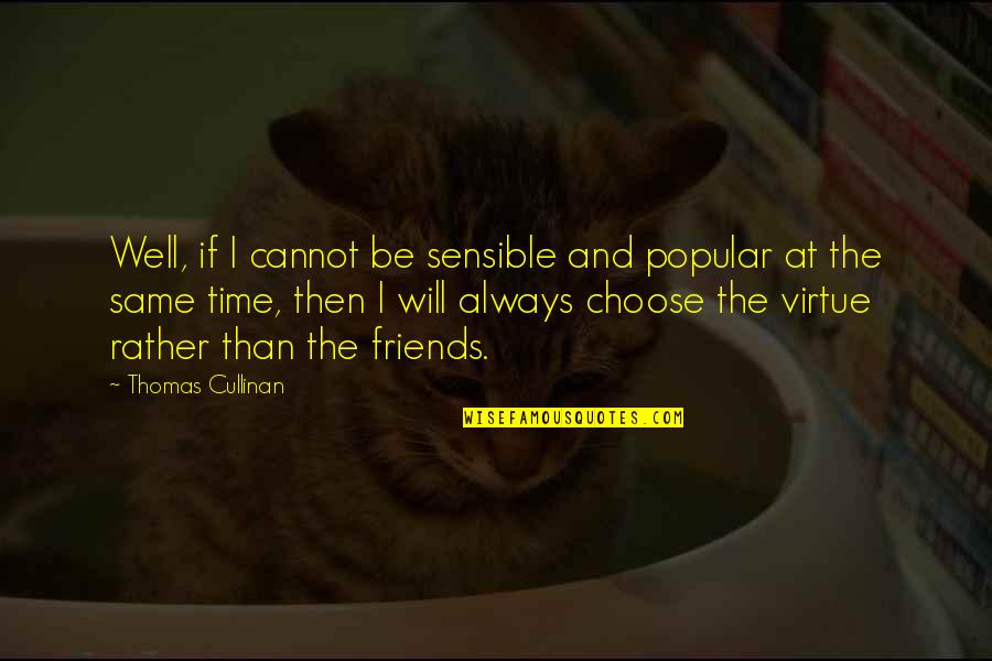 You Choose Your Friends Quotes By Thomas Cullinan: Well, if I cannot be sensible and popular
