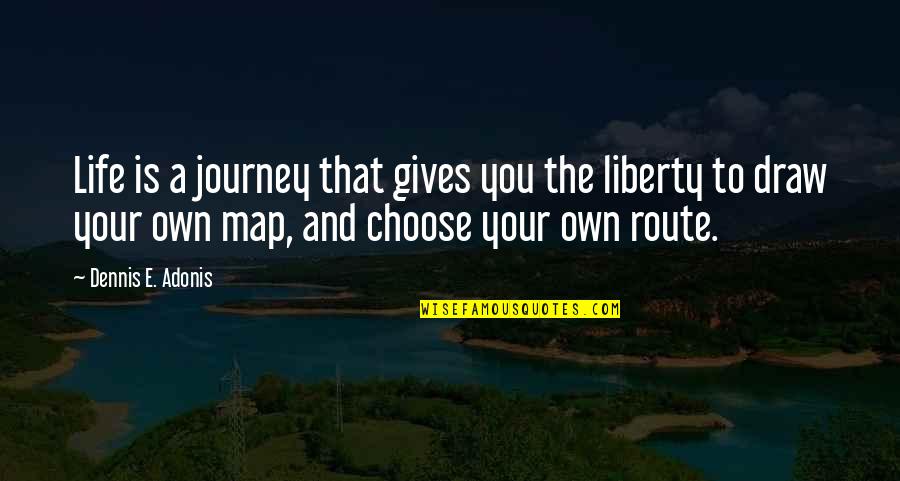 You Choose Your Life Quotes By Dennis E. Adonis: Life is a journey that gives you the You Choose Your Life Quotes By Dennis E. Adonis: Life is a journey that gives you the