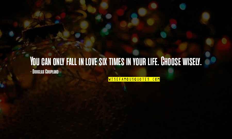 You Choose Your Life Quotes By Douglas Coupland: You can only fall in love six times You Choose Your Life Quotes By Douglas Coupland: You can only fall in love six times