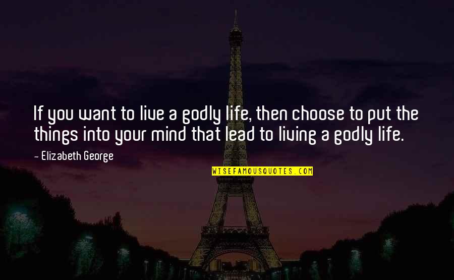 You Choose Your Life Quotes By Elizabeth George: If you want to live a godly life, You Choose Your Life Quotes By Elizabeth George: If you want to live a godly life,