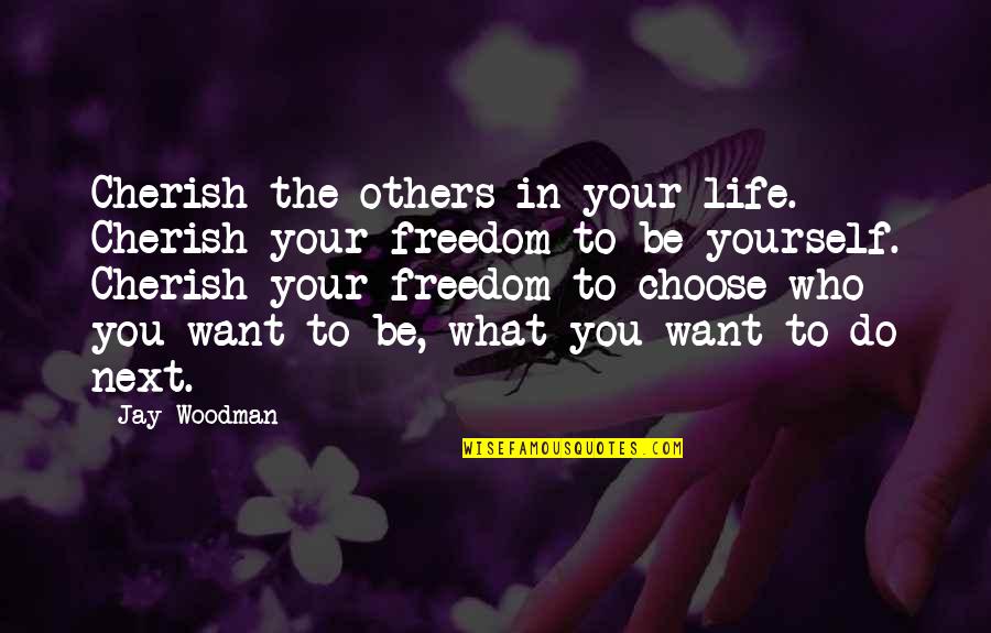 You Choose Your Life Quotes By Jay Woodman: Cherish the others in your life. Cherish your You Choose Your Life Quotes By Jay Woodman: Cherish the others in your life. Cherish your