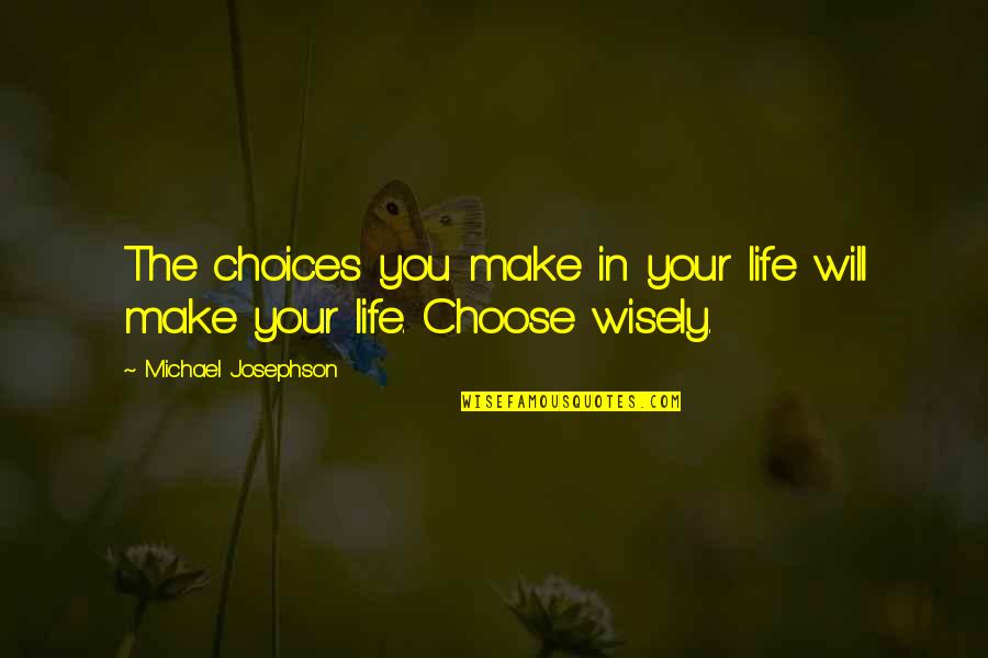 You Choose Your Life Quotes By Michael Josephson: The choices you make in your life will You Choose Your Life Quotes By Michael Josephson: The choices you make in your life will