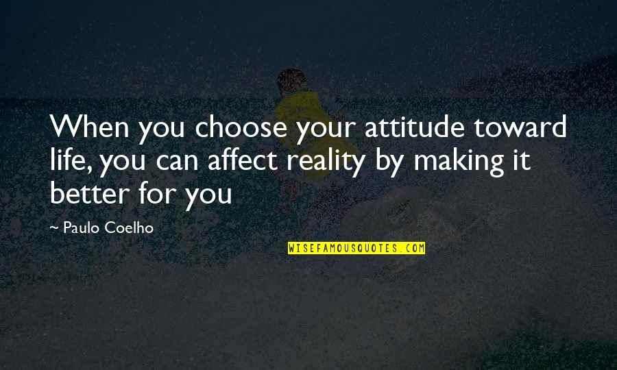 You Choose Your Life Quotes By Paulo Coelho: When you choose your attitude toward life, you You Choose Your Life Quotes By Paulo Coelho: When you choose your attitude toward life, you