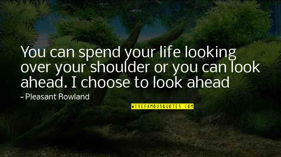You Choose Your Life Quotes By Pleasant Rowland: You can spend your life looking over your You Choose Your Life Quotes By Pleasant Rowland: You can spend your life looking over your