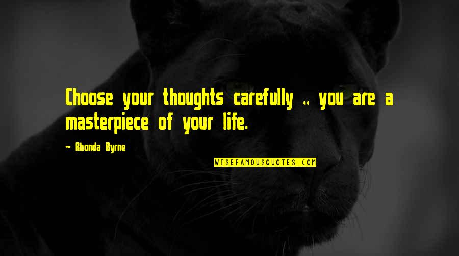 You Choose Your Life Quotes By Rhonda Byrne: Choose your thoughts carefully .. you are a