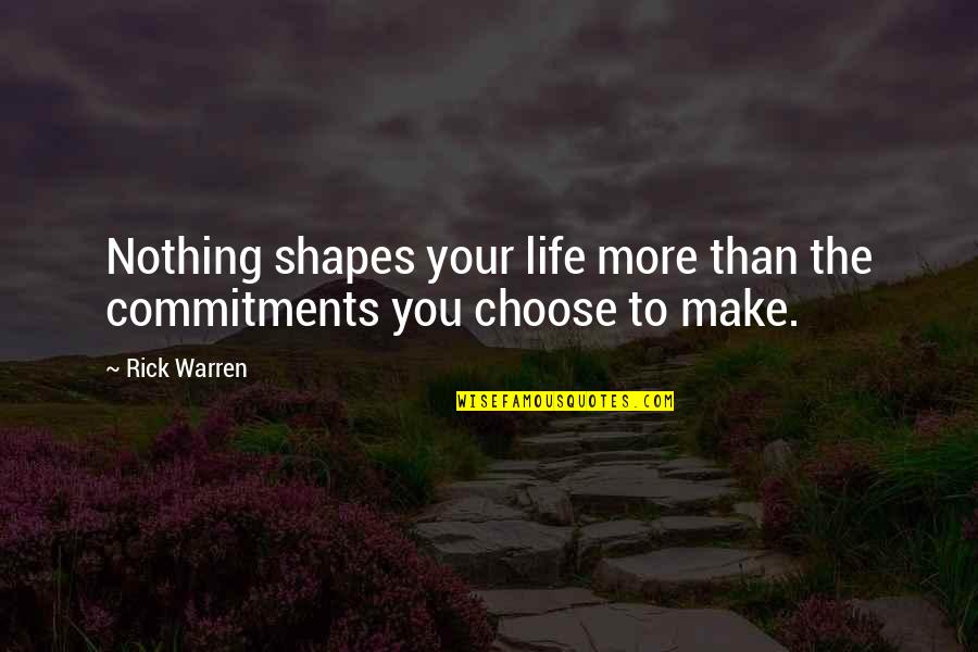 You Choose Your Life Quotes By Rick Warren: Nothing shapes your life more than the commitments