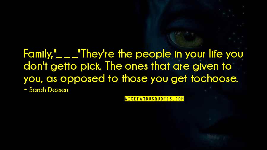 You Choose Your Life Quotes By Sarah Dessen: Family,"_ _ _"They're the people in your life