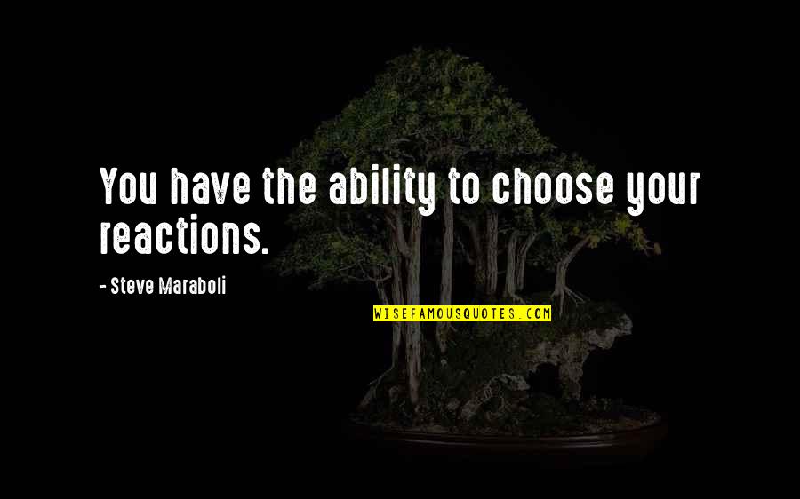 You Choose Your Life Quotes By Steve Maraboli: You have the ability to choose your reactions. You Choose Your Life Quotes By Steve Maraboli: You have the ability to choose your reactions.
