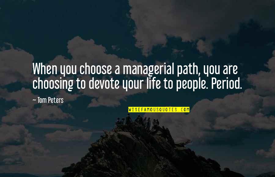 You Choose Your Life Quotes By Tom Peters: When you choose a managerial path, you are You Choose Your Life Quotes By Tom Peters: When you choose a managerial path, you are