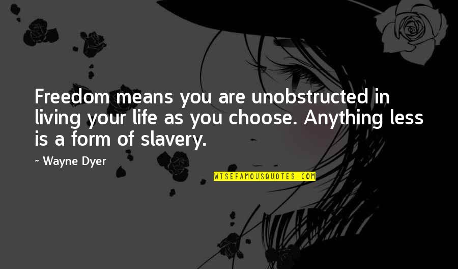 You Choose Your Life Quotes By Wayne Dyer: Freedom means you are unobstructed in living your You Choose Your Life Quotes By Wayne Dyer: Freedom means you are unobstructed in living your