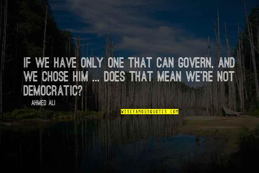 You Chose Him Quotes By Ahmed Ali: If we have only one that can govern, You Chose Him Quotes By Ahmed Ali: If we have only one that can govern,