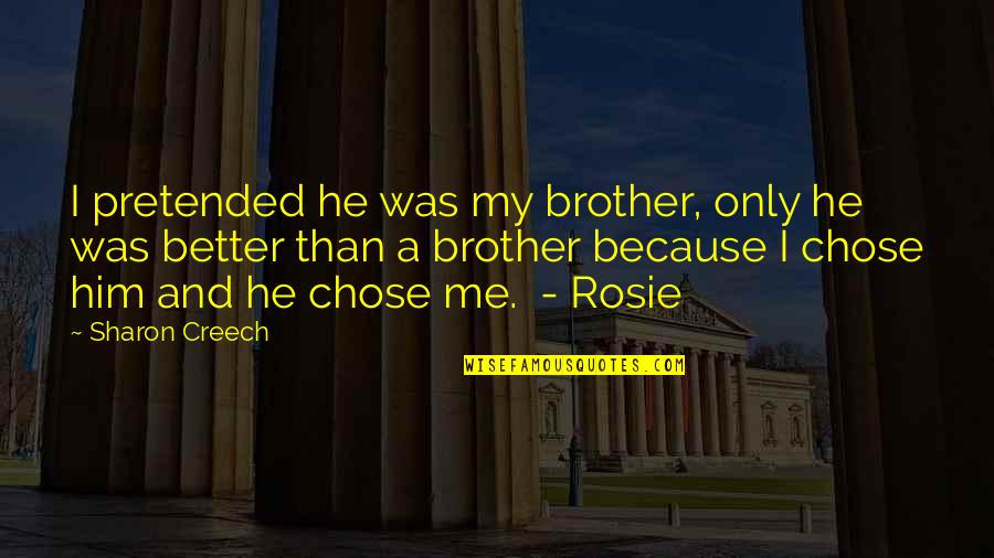 You Chose Him Quotes By Sharon Creech: I pretended he was my brother, only he You Chose Him Quotes By Sharon Creech: I pretended he was my brother, only he