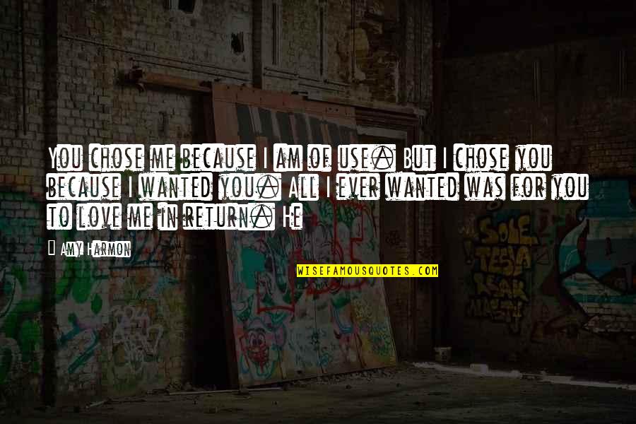 You Chose Quotes By Amy Harmon: You chose me because I am of use.