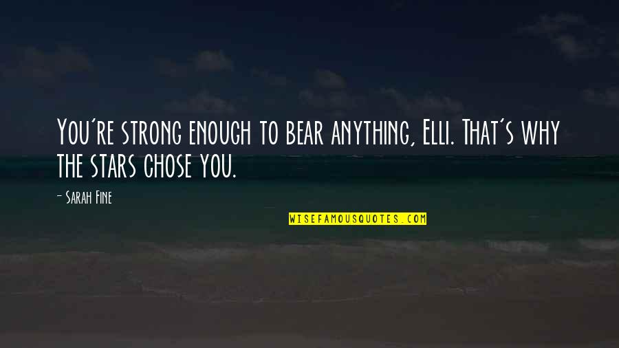 You Chose Quotes By Sarah Fine: You're strong enough to bear anything, Elli. That's