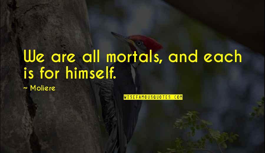 You Colored My Life Quotes By Moliere: We are all mortals, and each is for