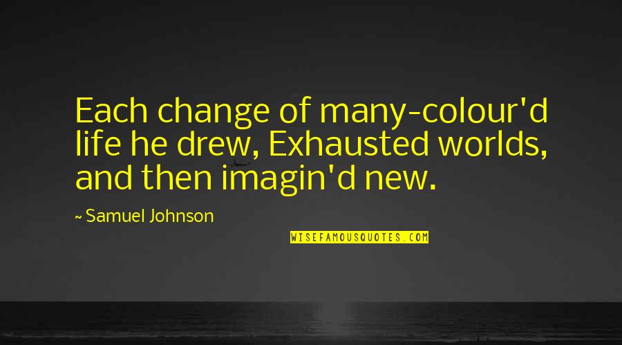 You Colour My Life Quotes By Samuel Johnson: Each change of many-colour'd life he drew, Exhausted
