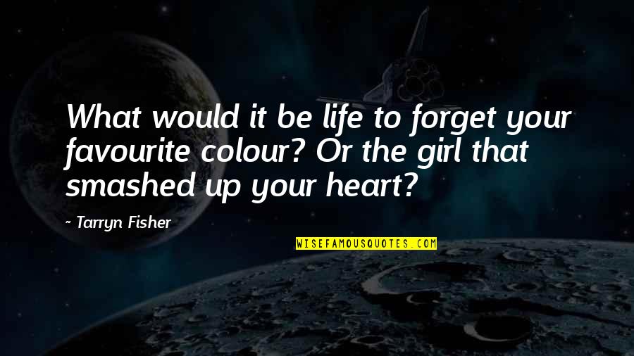You Colour My Life Quotes By Tarryn Fisher: What would it be life to forget your