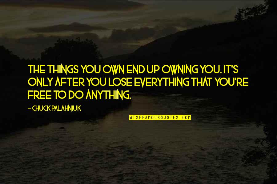 You Come Alone And Go Alone Quotes By Chuck Palahniuk: The things you own end up owning you.