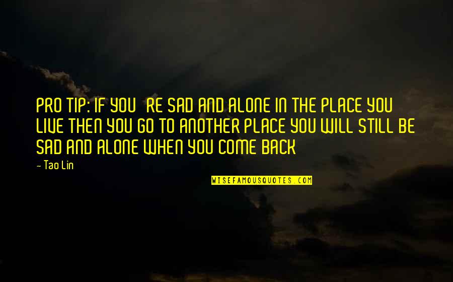 You Come Alone And Go Alone Quotes By Tao Lin: PRO TIP: IF YOU'RE SAD AND ALONE IN