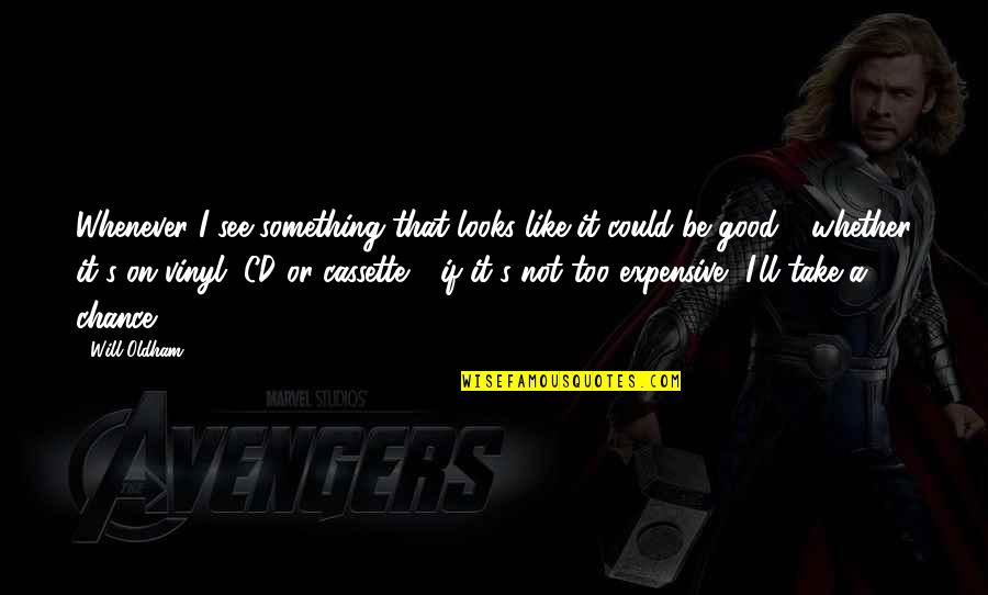 You Come Alone And Go Alone Quotes By Will Oldham: Whenever I see something that looks like it