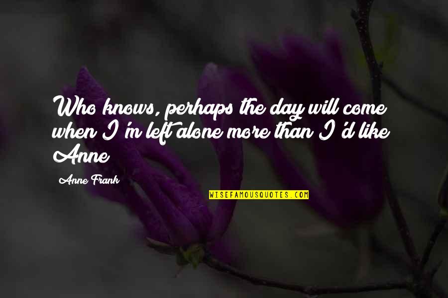 You Come Alone Quotes By Anne Frank: Who knows, perhaps the day will come when