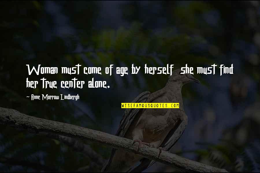 You Come Alone Quotes By Anne Morrow Lindbergh: Woman must come of age by herself she You Come Alone Quotes By Anne Morrow Lindbergh: Woman must come of age by herself she