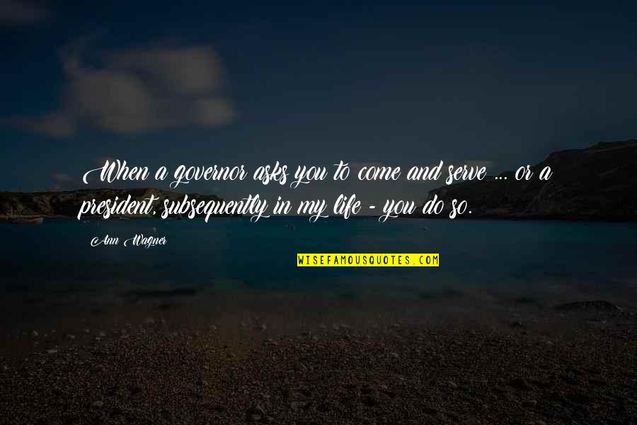 You Come In My Life Quotes By Ann Wagner: When a governor asks you to come and