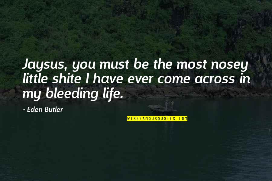 You Come In My Life Quotes By Eden Butler: Jaysus, you must be the most nosey little