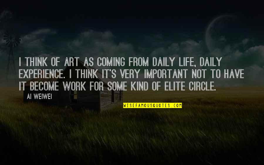 You Coming Into My Life Quotes By Ai Weiwei: I think of art as coming from daily