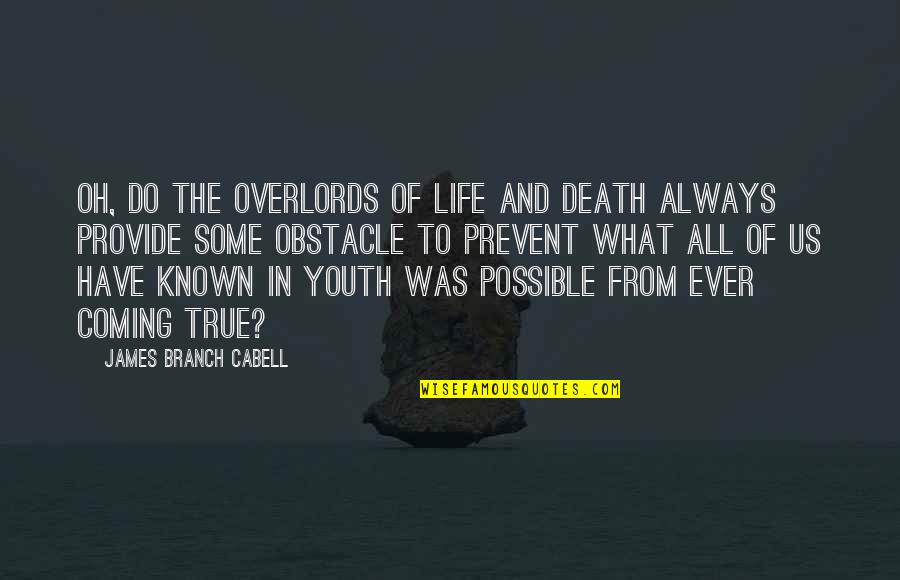 You Coming Into My Life Quotes By James Branch Cabell: Oh, do the Overlords of Life and Death