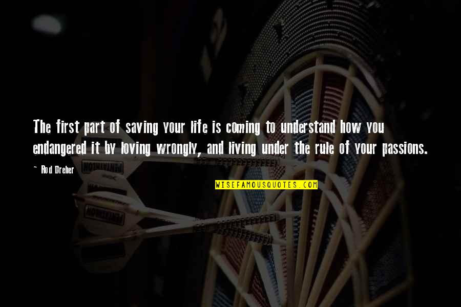 You Coming Into My Life Quotes By Rod Dreher: The first part of saving your life is