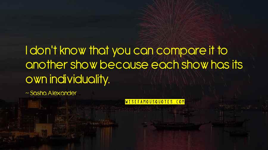 You Compare Quotes By Sasha Alexander: I don't know that you can compare it You Compare Quotes By Sasha Alexander: I don't know that you can compare it