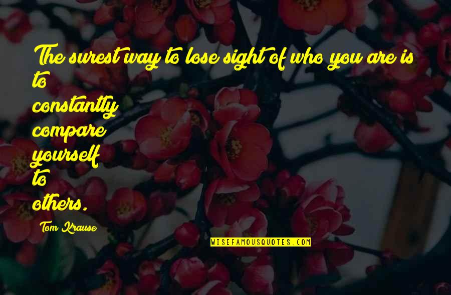 You Compare Quotes By Tom Krause: The surest way to lose sight of who You Compare Quotes By Tom Krause: The surest way to lose sight of who