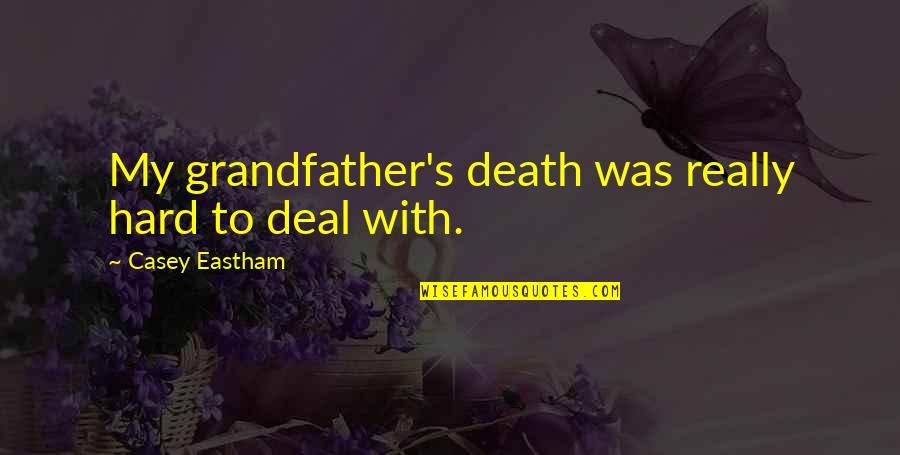 You Complete Me Poems Quotes By Casey Eastham: My grandfather's death was really hard to deal