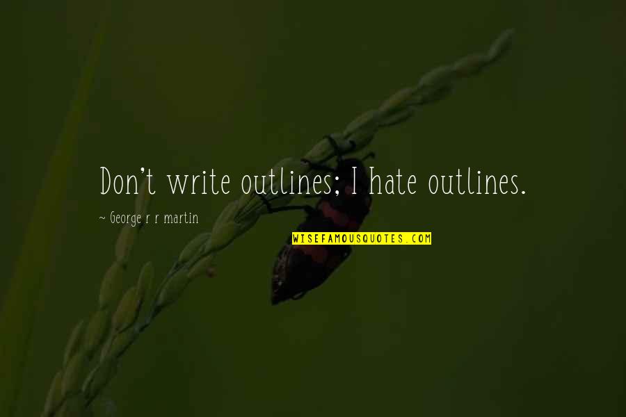 You Complete My Heart Quotes By George R R Martin: Don't write outlines; I hate outlines. You Complete My Heart Quotes By George R R Martin: Don't write outlines; I hate outlines.