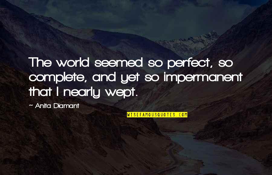 You Complete My World Quotes By Anita Diamant: The world seemed so perfect, so complete, and You Complete My World Quotes By Anita Diamant: The world seemed so perfect, so complete, and