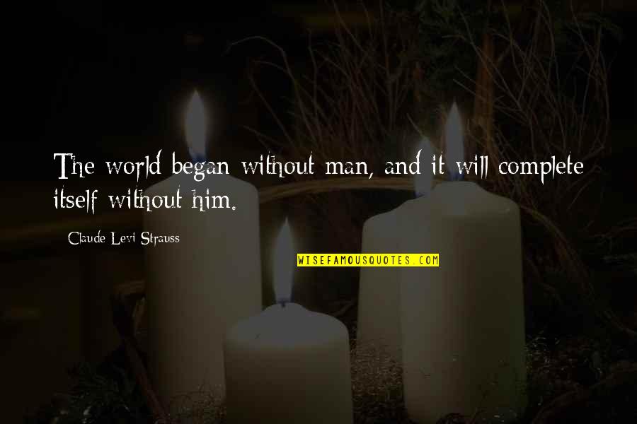 You Complete My World Quotes By Claude Levi-Strauss: The world began without man, and it will You Complete My World Quotes By Claude Levi-Strauss: The world began without man, and it will