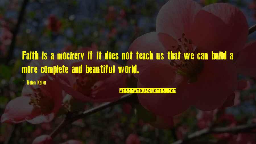 You Complete My World Quotes By Helen Keller: Faith is a mockery if it does not You Complete My World Quotes By Helen Keller: Faith is a mockery if it does not