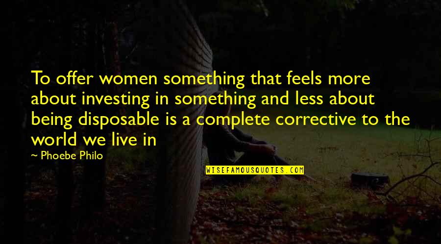 You Complete My World Quotes By Phoebe Philo: To offer women something that feels more about You Complete My World Quotes By Phoebe Philo: To offer women something that feels more about